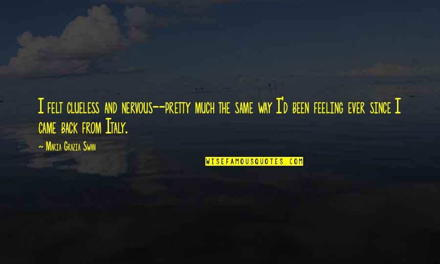 I Felt Pretty Quotes By Maria Grazia Swan: I felt clueless and nervous--pretty much the same I Felt Pretty Quotes By Maria Grazia Swan: I felt clueless and nervous--pretty much the same
