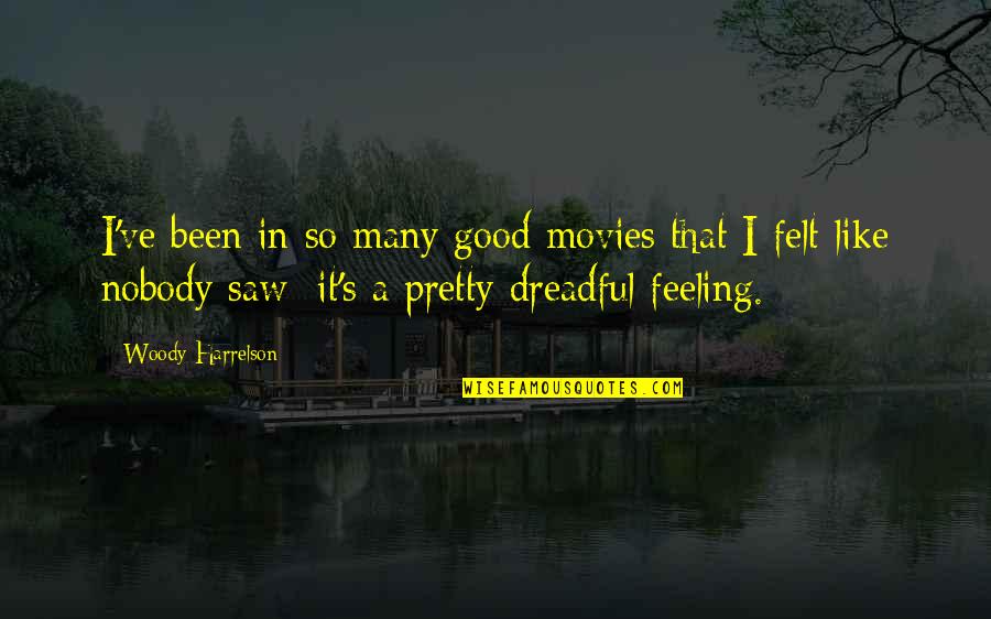 I Felt Pretty Quotes By Woody Harrelson: I've been in so many good movies that I Felt Pretty Quotes By Woody Harrelson: I've been in so many good movies that