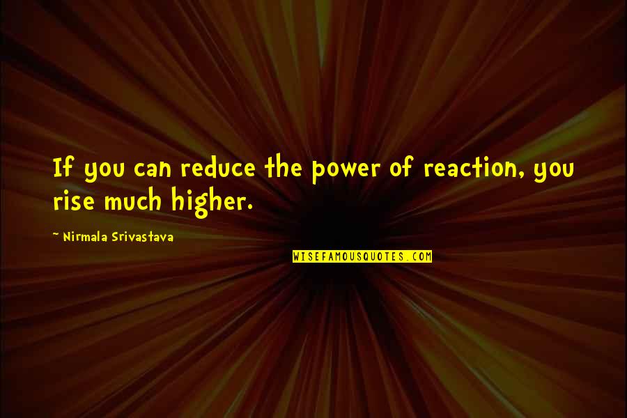 I Felt That Song Quotes By Nirmala Srivastava: If you can reduce the power of reaction, I Felt That Song Quotes By Nirmala Srivastava: If you can reduce the power of reaction,
