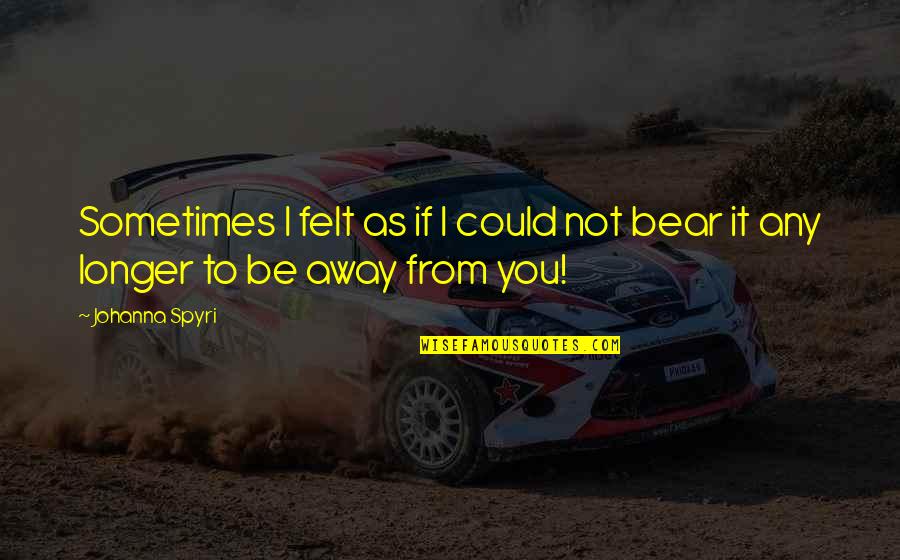 I Felt You Quotes By Johanna Spyri: Sometimes I felt as if I could not