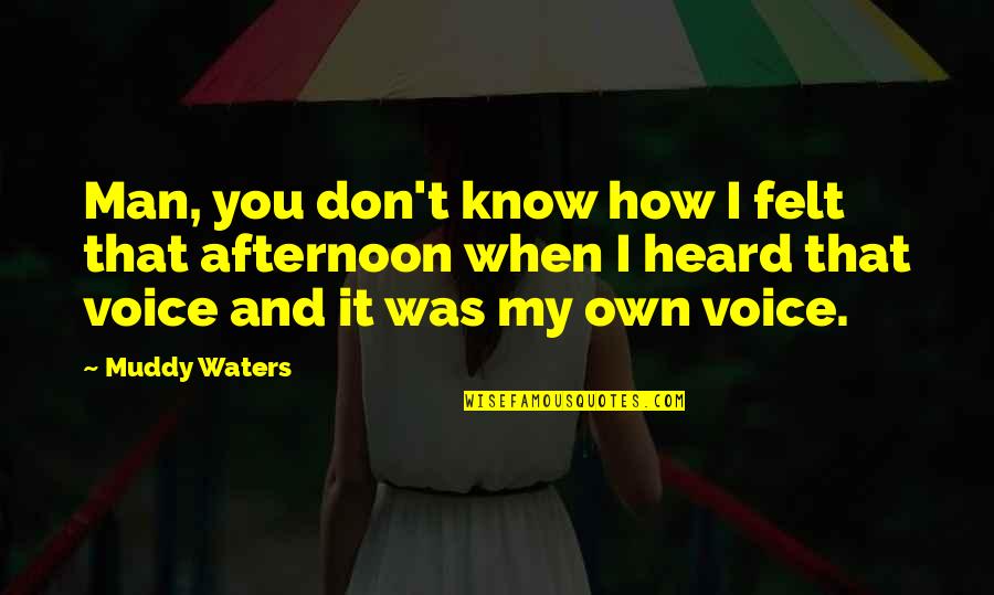 I Felt You Quotes By Muddy Waters: Man, you don't know how I felt that I Felt You Quotes By Muddy Waters: Man, you don't know how I felt that