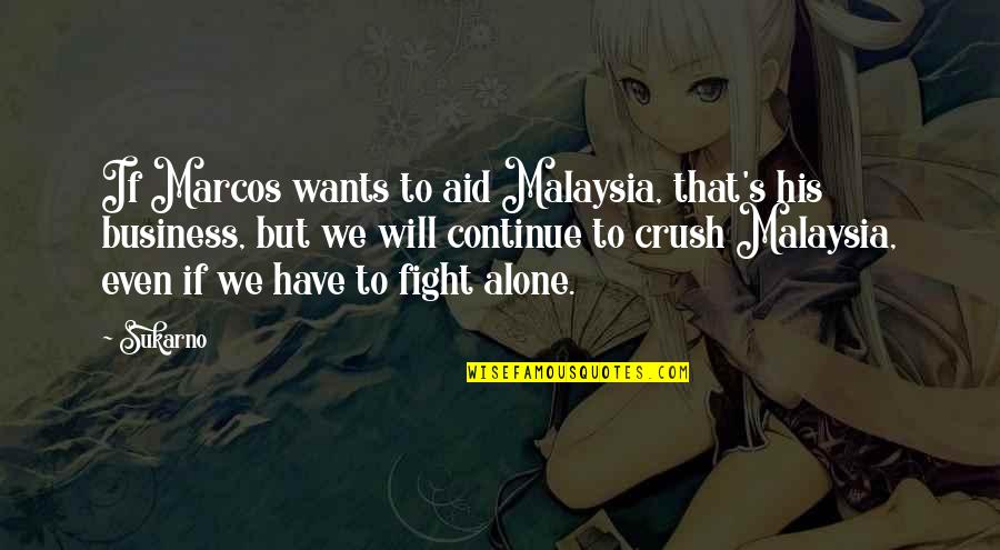 I Fight Alone Quotes By Sukarno: If Marcos wants to aid Malaysia, that's his I Fight Alone Quotes By Sukarno: If Marcos wants to aid Malaysia, that's his