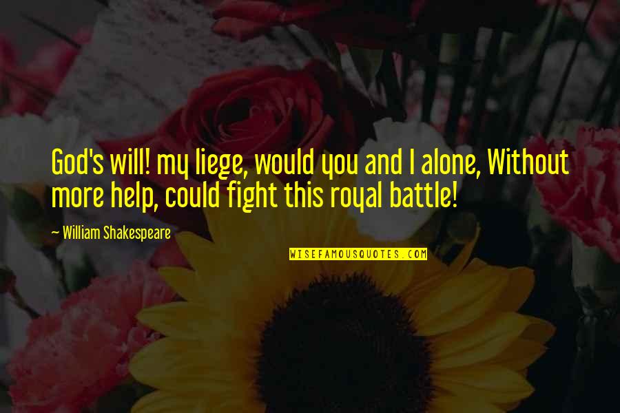 I Fight Alone Quotes By William Shakespeare: God's will! my liege, would you and I I Fight Alone Quotes By William Shakespeare: God's will! my liege, would you and I