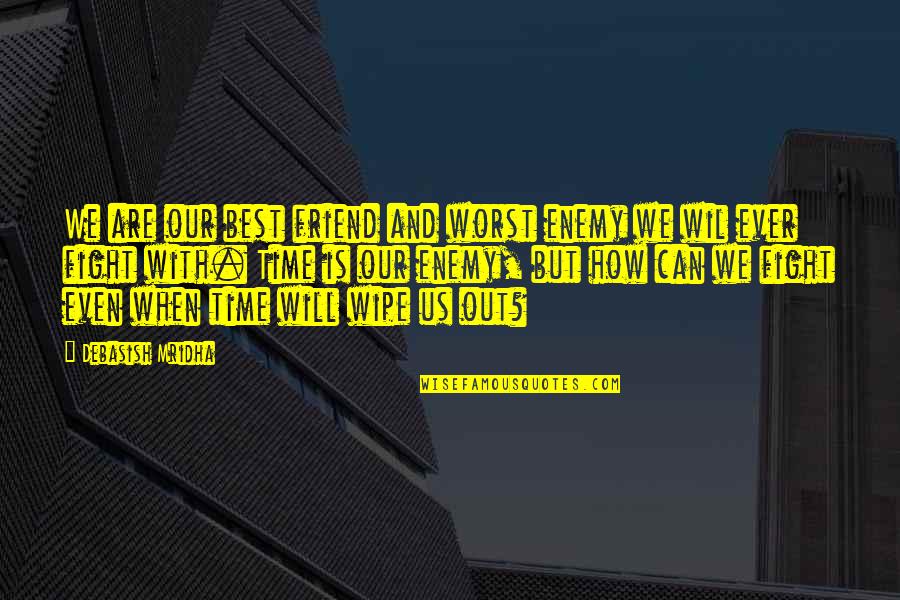 I Fight With My Best Friend Quotes By Debasish Mridha: We are our best friend and worst enemy