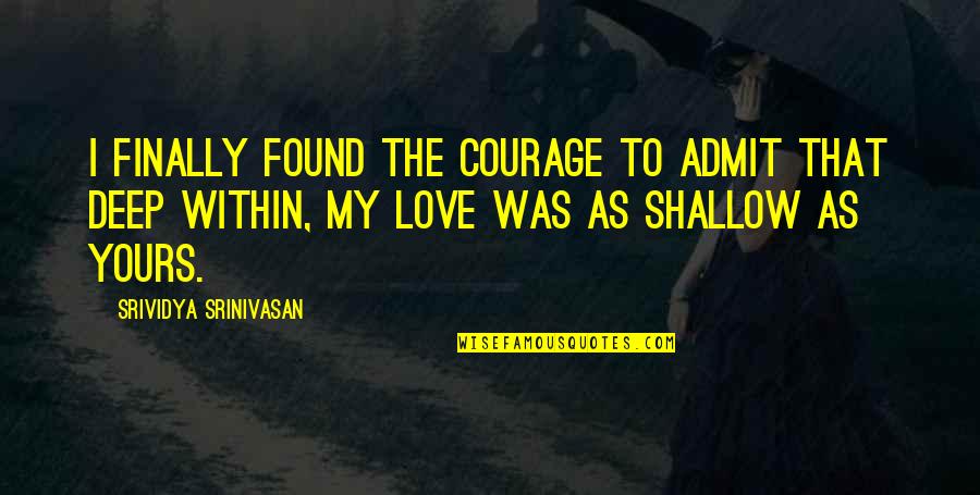 I Finally Found My Love Quotes By Srividya Srinivasan: I finally found the courage to admit that