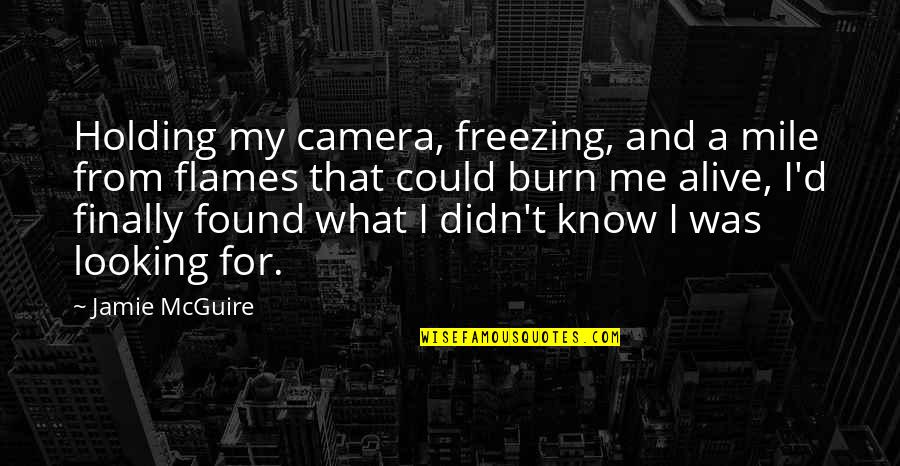 I Finally Found Quotes By Jamie McGuire: Holding my camera, freezing, and a mile from