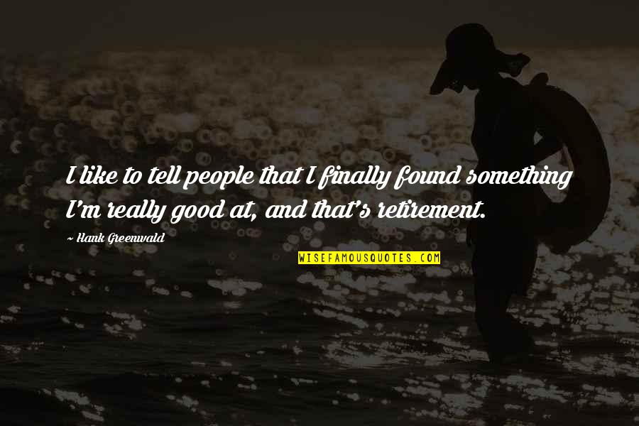 I Finally Found You Quotes By Hank Greenwald: I like to tell people that I finally