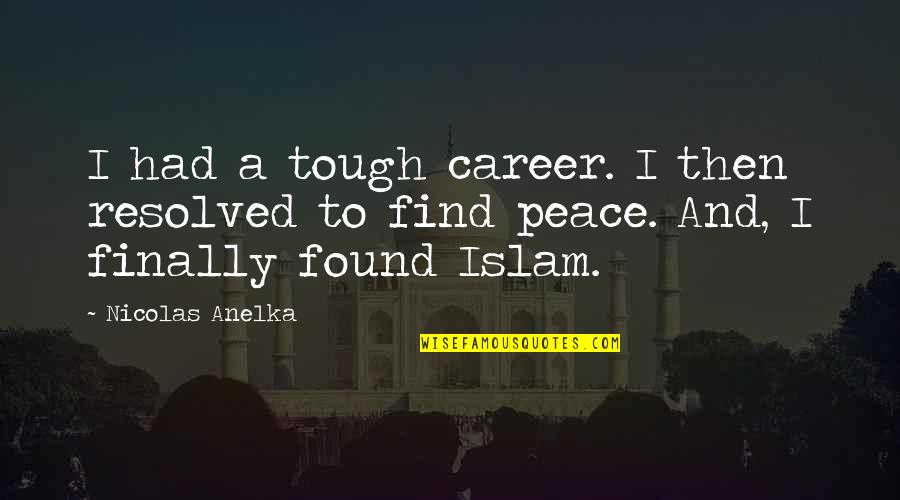 I Finally Found You Quotes By Nicolas Anelka: I had a tough career. I then resolved
