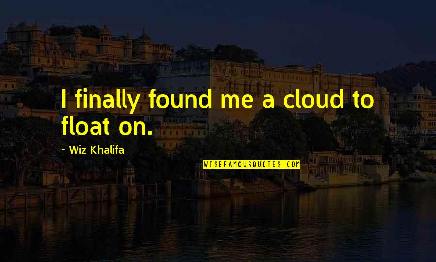 I Finally Found You Quotes By Wiz Khalifa: I finally found me a cloud to float