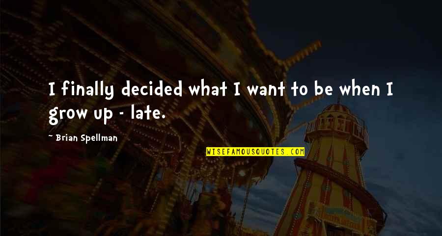 I Finally Grow Up Quotes By Brian Spellman: I finally decided what I want to be