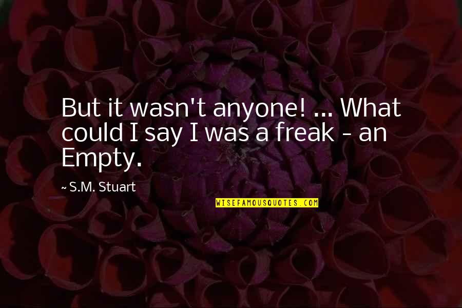 I Finally Had Enough Quotes By S.M. Stuart: But it wasn't anyone! ... What could I