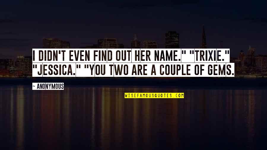 I Find Her Quotes By Anonymous: I didn't even find out her name." "Trixie."