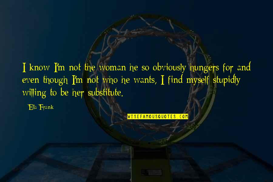 I Find Her Quotes By Ella Frank: I know I'm not the woman he so