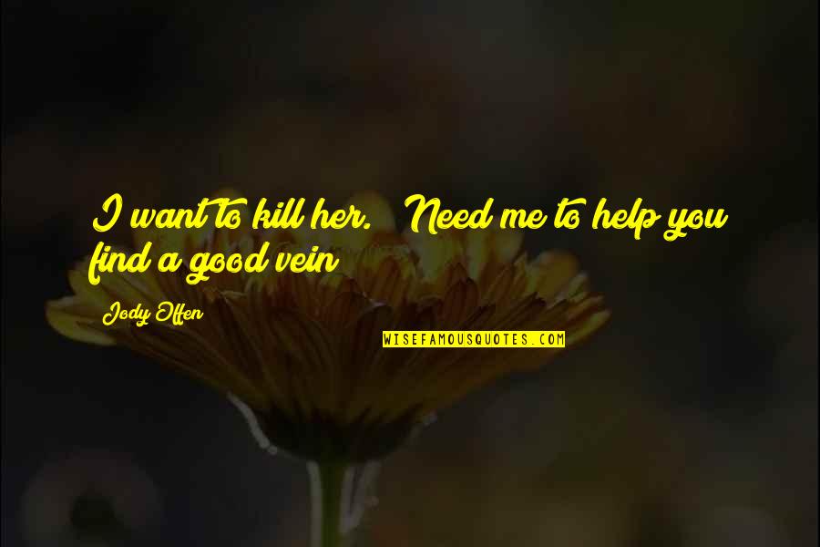 I Find Her Quotes By Jody Offen: I want to kill her." "Need me to