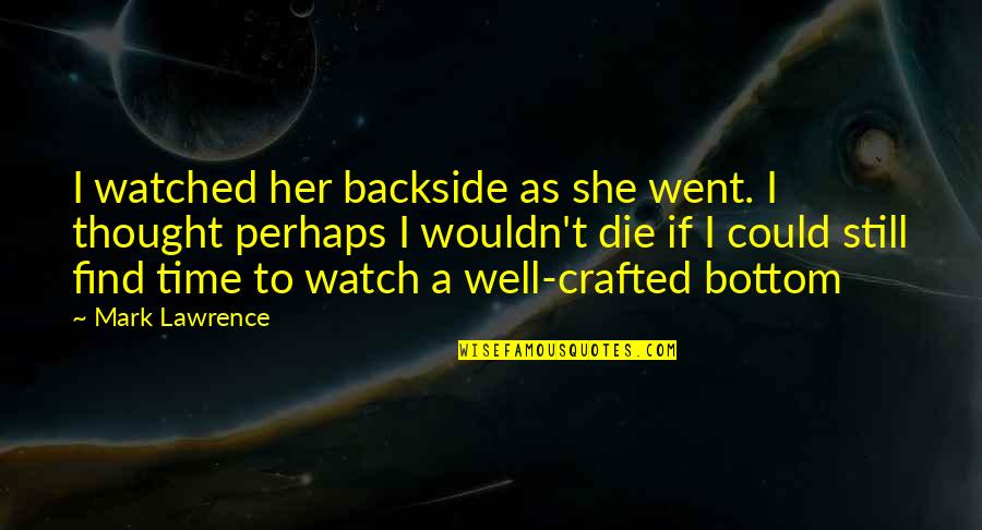 I Find Her Quotes By Mark Lawrence: I watched her backside as she went. I