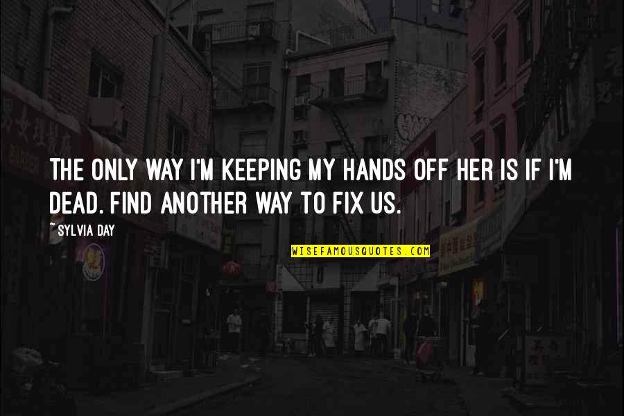 I Find Her Quotes By Sylvia Day: The only way I'm keeping my hands off