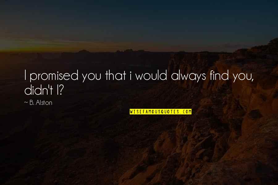 I Find You Quotes By B. Alston: I promised you that i would always find