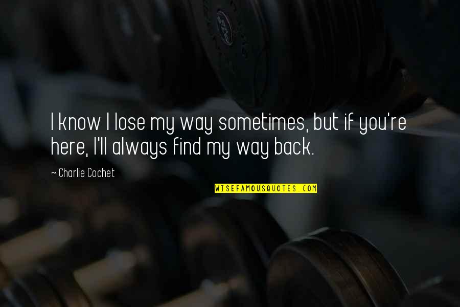 I Find You Quotes By Charlie Cochet: I know I lose my way sometimes, but