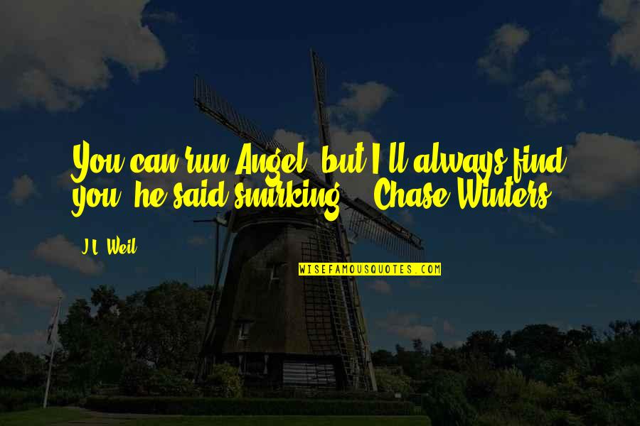 I Find You Quotes By J.L. Weil: You can run Angel, but I'll always find