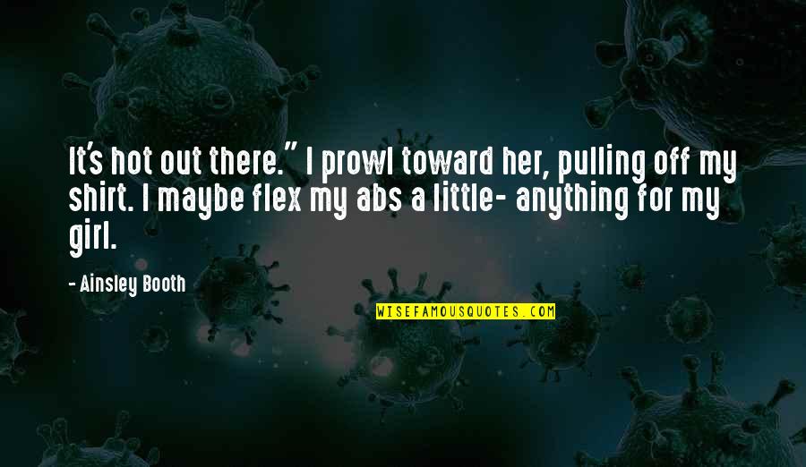 I Flex Quotes By Ainsley Booth: It's hot out there." I prowl toward her, I Flex Quotes By Ainsley Booth: It's hot out there." I prowl toward her,