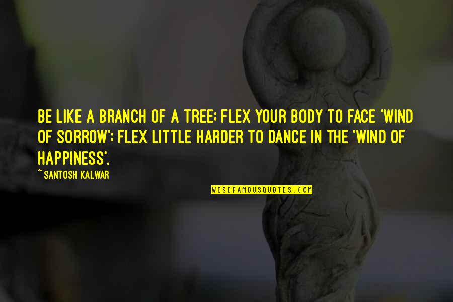 I Flex Quotes By Santosh Kalwar: Be like a branch of a tree; flex I Flex Quotes By Santosh Kalwar: Be like a branch of a tree; flex