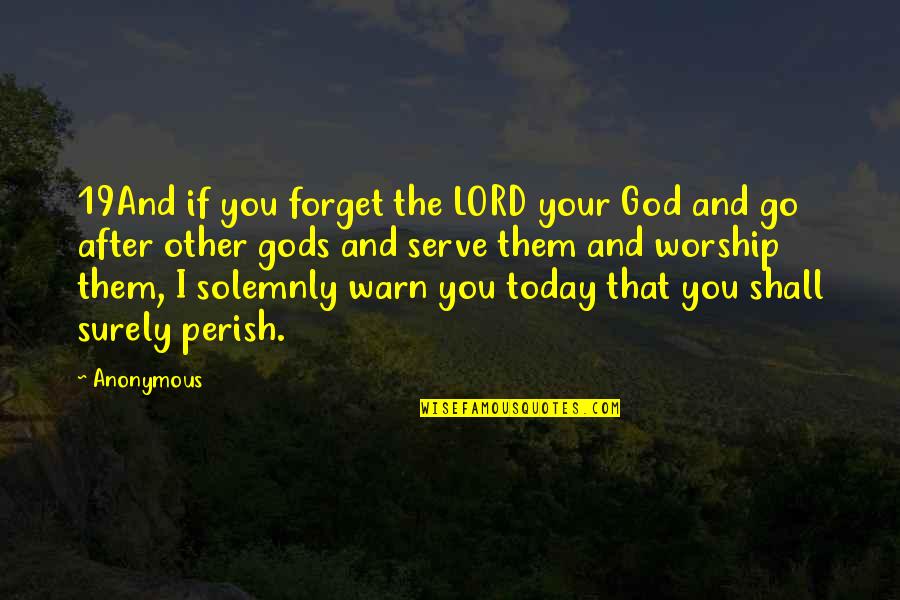 I Forget You Quotes By Anonymous: 19And if you forget the LORD your God