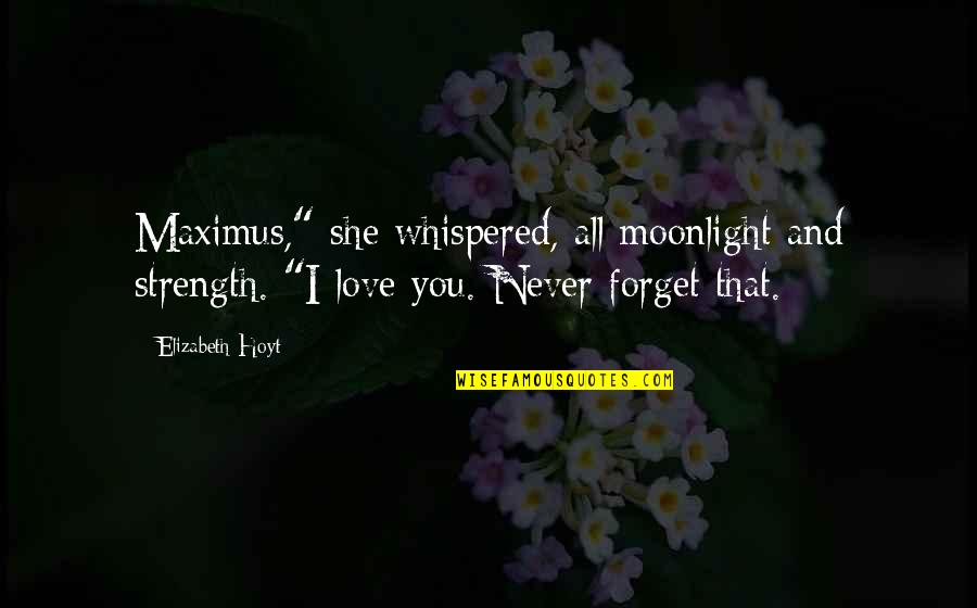 I Forget You Quotes By Elizabeth Hoyt: Maximus," she whispered, all moonlight and strength. "I