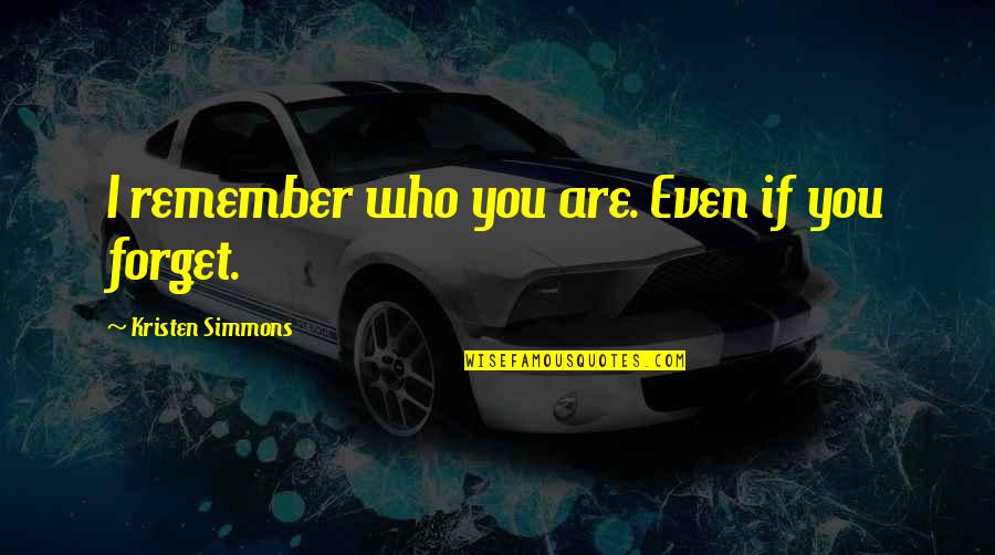 I Forget You Quotes By Kristen Simmons: I remember who you are. Even if you