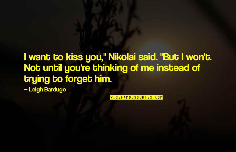 I Forget You Quotes By Leigh Bardugo: I want to kiss you," Nikolai said. "But