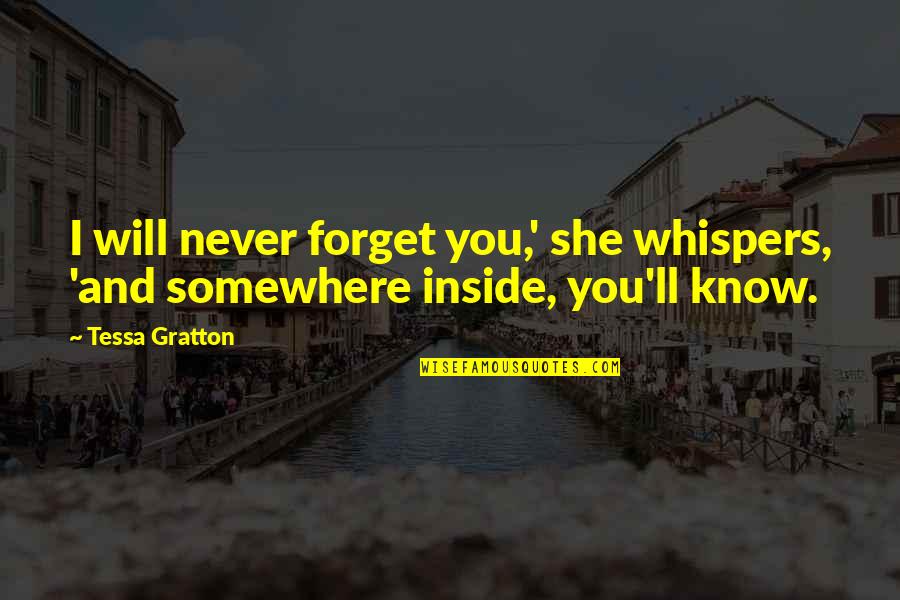 I Forget You Quotes By Tessa Gratton: I will never forget you,' she whispers, 'and
