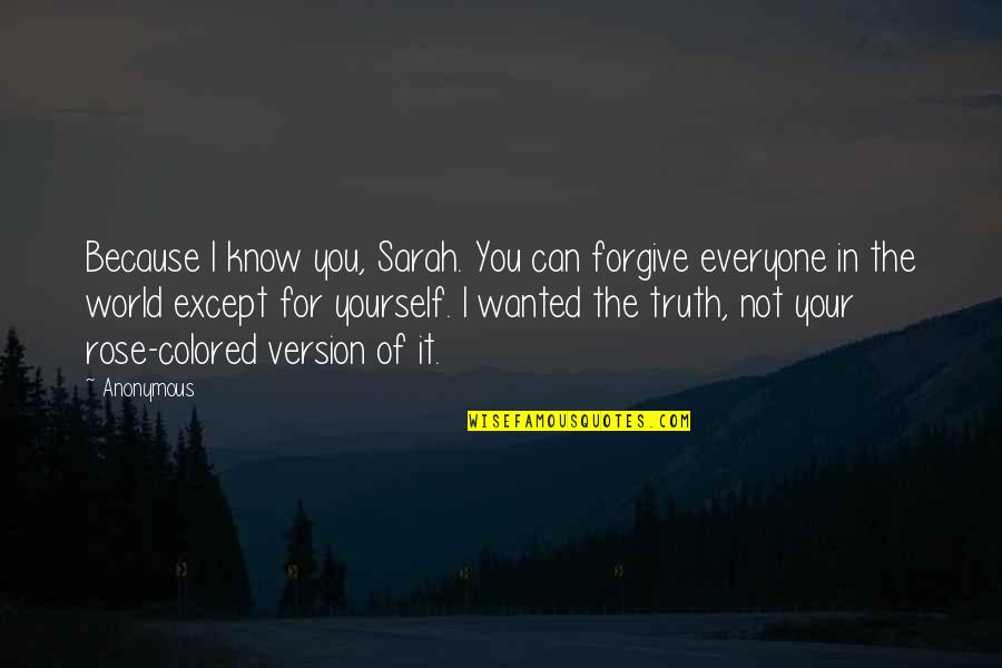 I Forgive You Quotes By Anonymous: Because I know you, Sarah. You can forgive