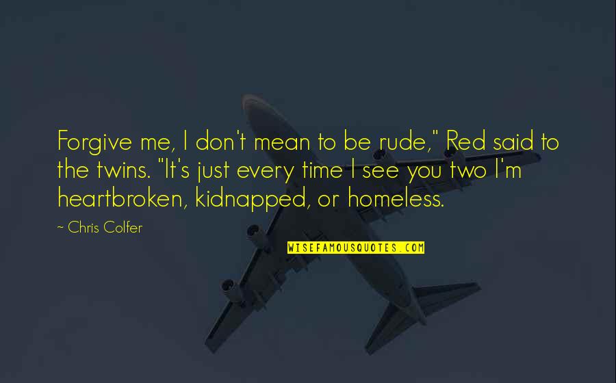 I Forgive You Quotes By Chris Colfer: Forgive me, I don't mean to be rude," I Forgive You Quotes By Chris Colfer: Forgive me, I don't mean to be rude,"