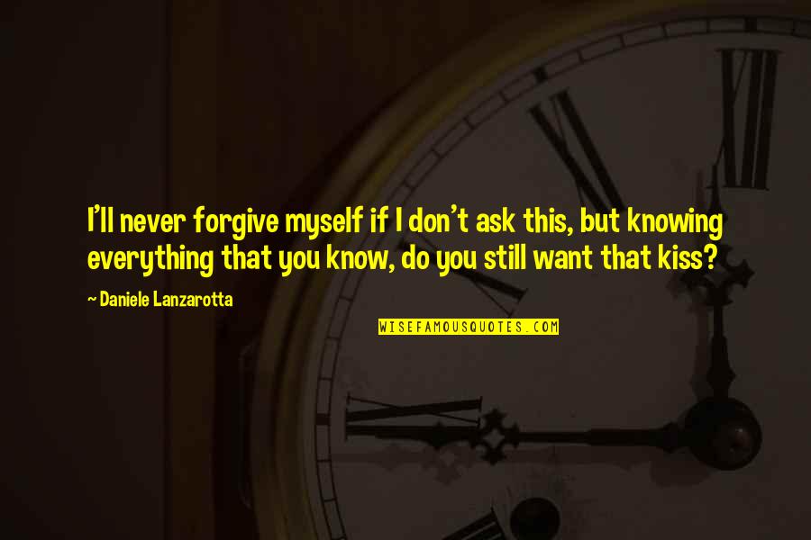 I Forgive You Quotes By Daniele Lanzarotta: I'll never forgive myself if I don't ask