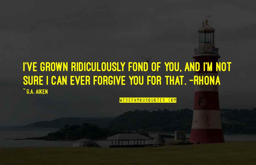 I Forgive You Quotes By G.A. Aiken: I've grown ridiculously fond of you, and I'm