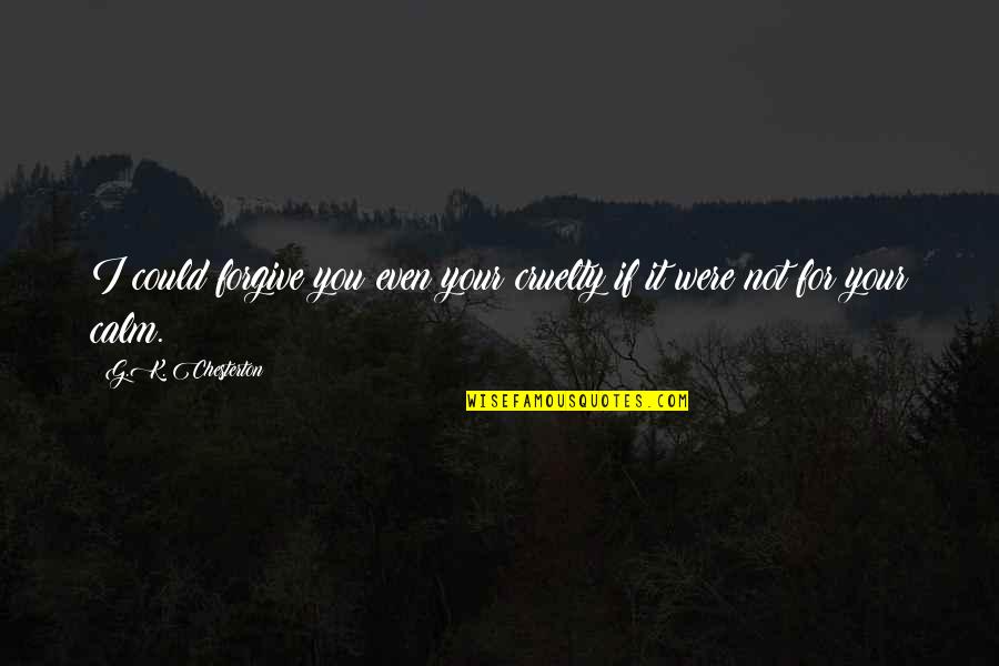 I Forgive You Quotes By G.K. Chesterton: I could forgive you even your cruelty if