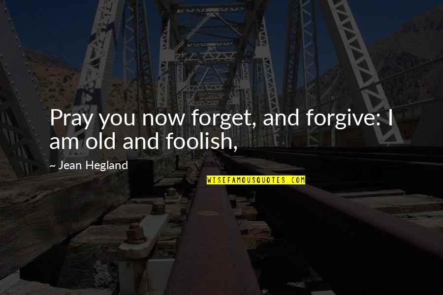 I Forgive You Quotes By Jean Hegland: Pray you now forget, and forgive: I am I Forgive You Quotes By Jean Hegland: Pray you now forget, and forgive: I am