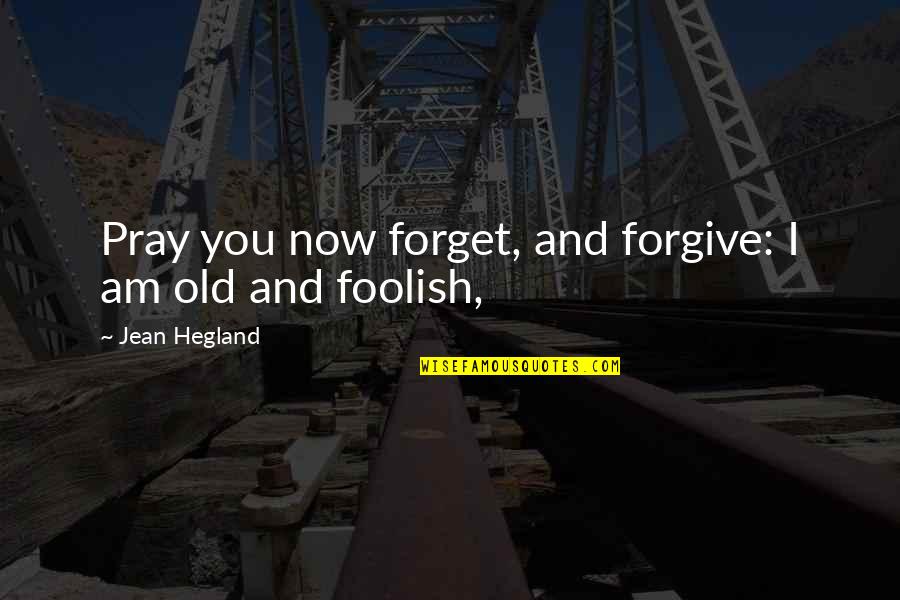 I Forgive You Quotes By Jean Hegland: Pray you now forget, and forgive: I am