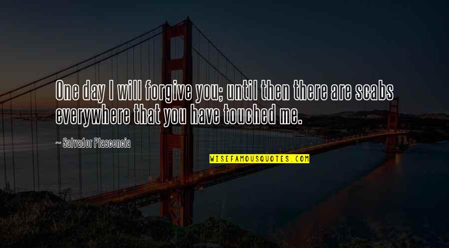 I Forgive You Quotes By Salvador Plascencia: One day I will forgive you; until then