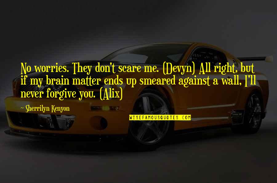 I Forgive You Quotes By Sherrilyn Kenyon: No worries. They don't scare me. (Devyn) All I Forgive You Quotes By Sherrilyn Kenyon: No worries. They don't scare me. (Devyn) All