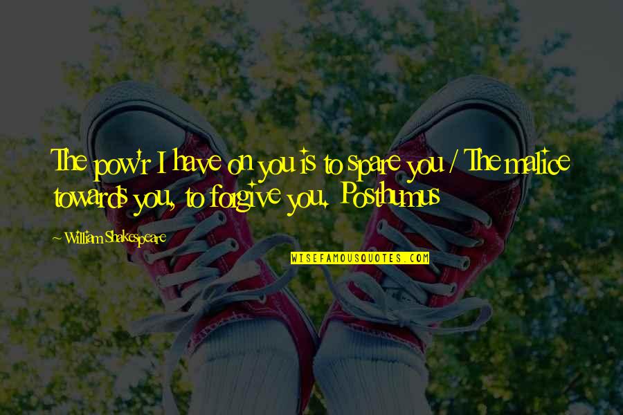 I Forgive You Quotes By William Shakespeare: The pow'r I have on you is to