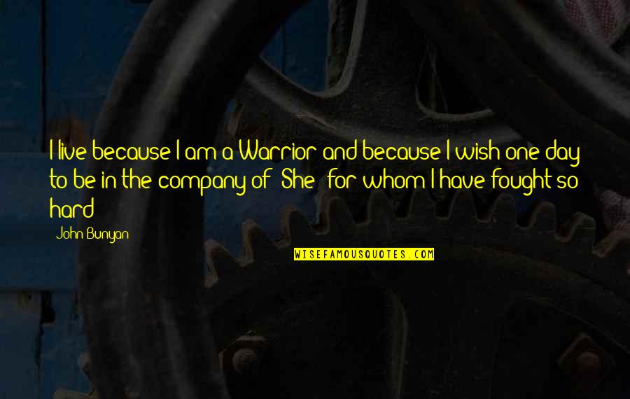 I Fought Hard Quotes By John Bunyan: I live because I am a Warrior and