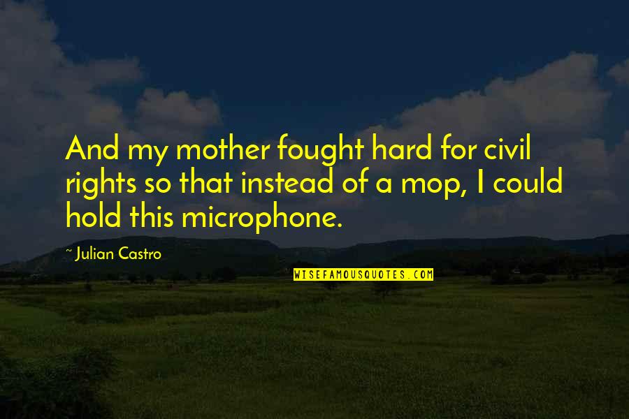 I Fought Hard Quotes By Julian Castro: And my mother fought hard for civil rights