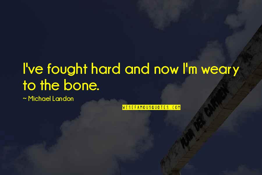 I Fought Hard Quotes By Michael Landon: I've fought hard and now I'm weary to