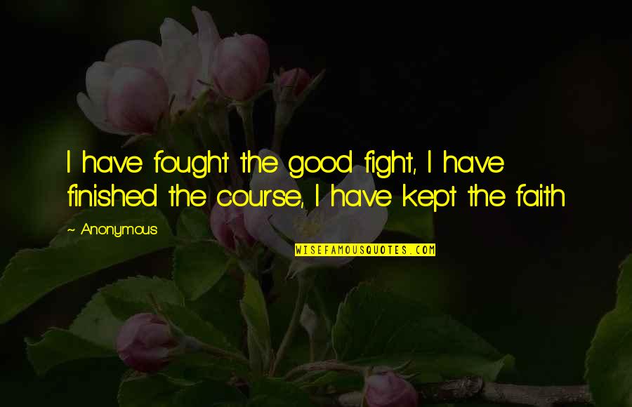 I Fought The Good Fight Quotes By Anonymous: I have fought the good fight, I have