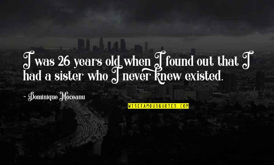 I Found A Sister In You Quotes By Dominique Moceanu: I was 26 years old when I found