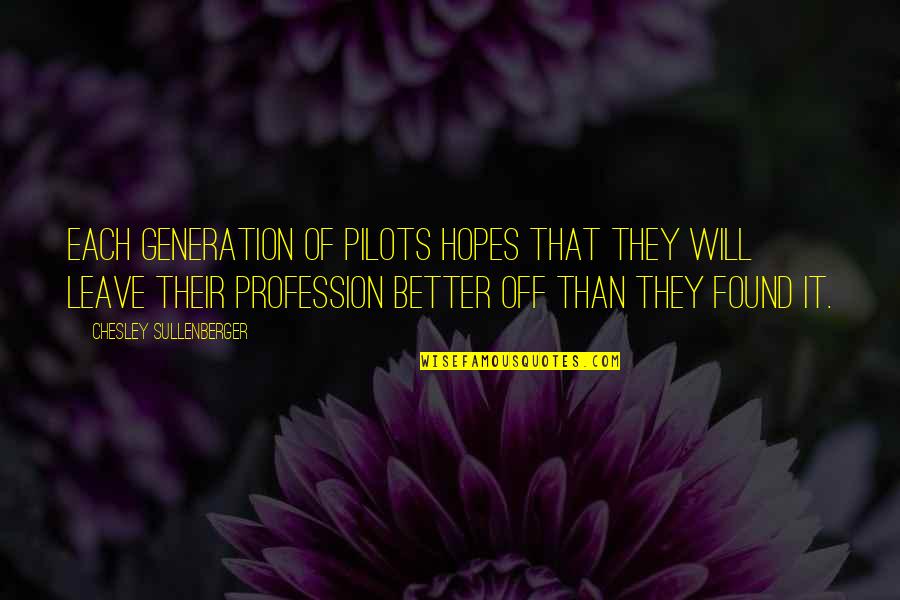 I Found Better Than You Quotes By Chesley Sullenberger: Each generation of pilots hopes that they will