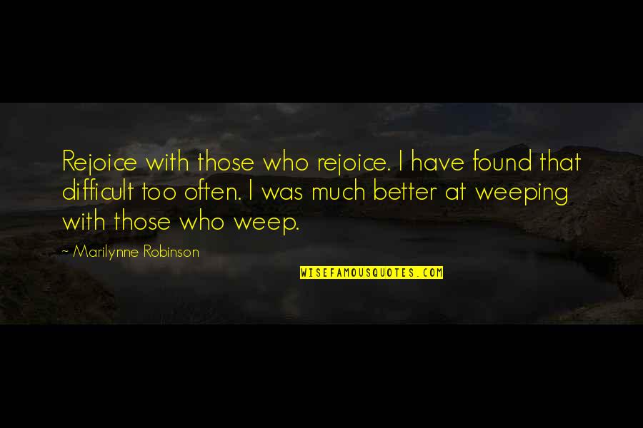 I Found Better Than You Quotes By Marilynne Robinson: Rejoice with those who rejoice. I have found