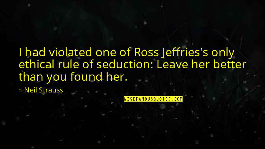 I Found Better Than You Quotes By Neil Strauss: I had violated one of Ross Jeffries's only