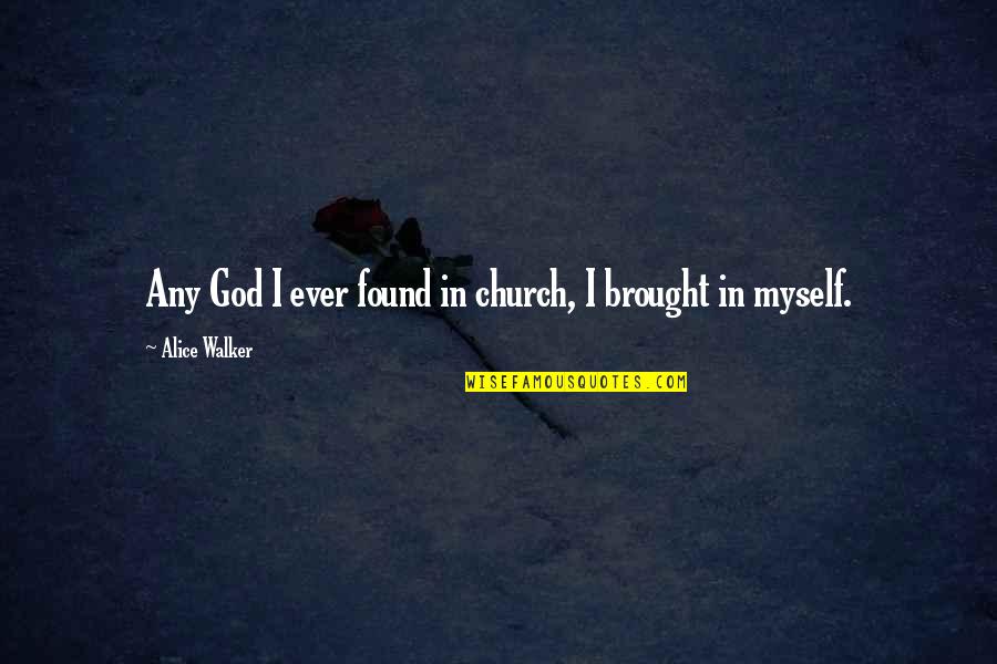 I Found God Quotes By Alice Walker: Any God I ever found in church, I