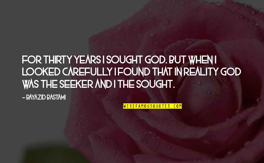 I Found God Quotes By Bayazid Bastami: For thirty years I sought God. But when I Found God Quotes By Bayazid Bastami: For thirty years I sought God. But when